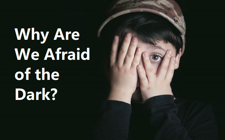 Why Are We Afraid of the Dark?